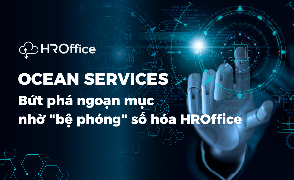 OCEAN SERVICES: Bứt phá ngoạn mục nhờ "bệ phóng" số hóa HROffice